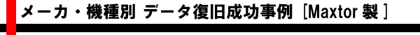 メーカ・機種別 AIデータ復旧成功事例 [Maxtor製]
