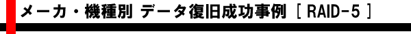 メーカ・機種別 データ復旧成功事例 [RAID-5]